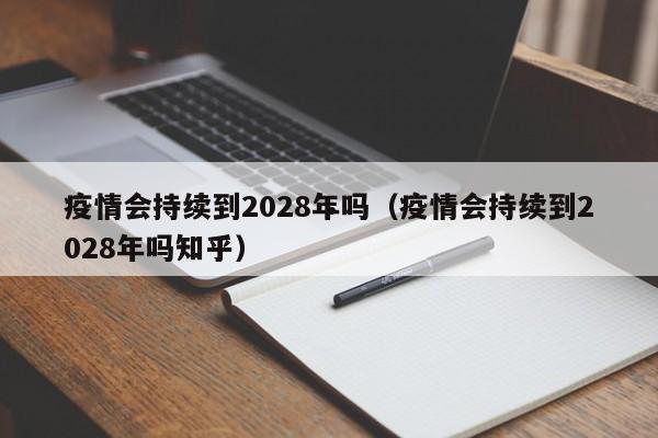 疫情会持续到2028年吗(疫情会持续到2028年吗知乎)